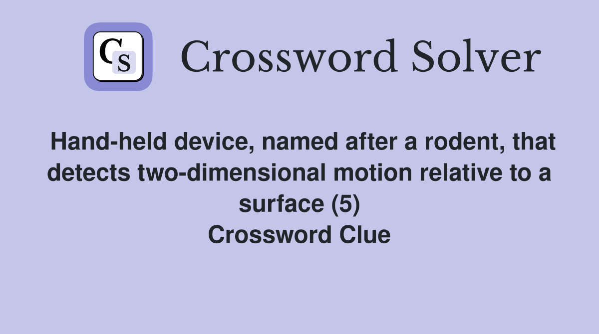Hand-held device, named after a rodent, that detects two-dimensional motion relative to a surface (5) Crossword Clue