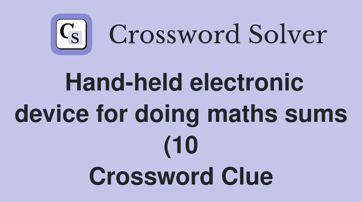 Hand held electronic device for doing maths sums (10) Crossword Clue Hand held electronic device for doing maths sums (10) Crossword Clue
