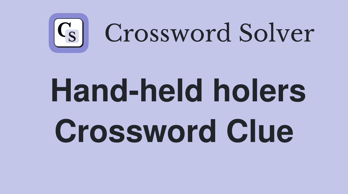 Hand-held holers Crossword Clue