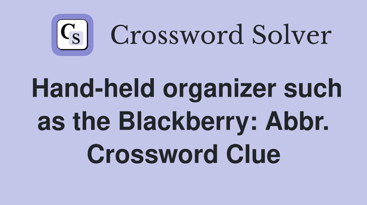 Hand-held organizer such as the Blackberry: Abbr. Crossword Clue