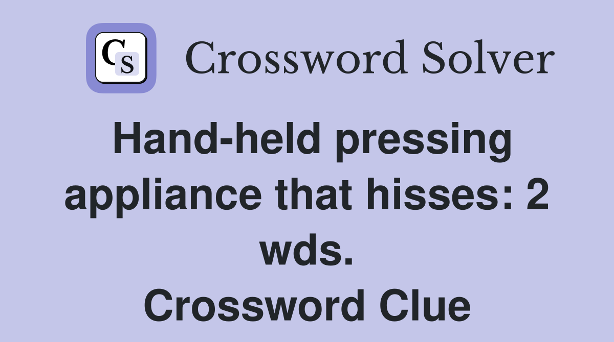 Hand-held pressing appliance that hisses: 2 wds. Crossword Clue