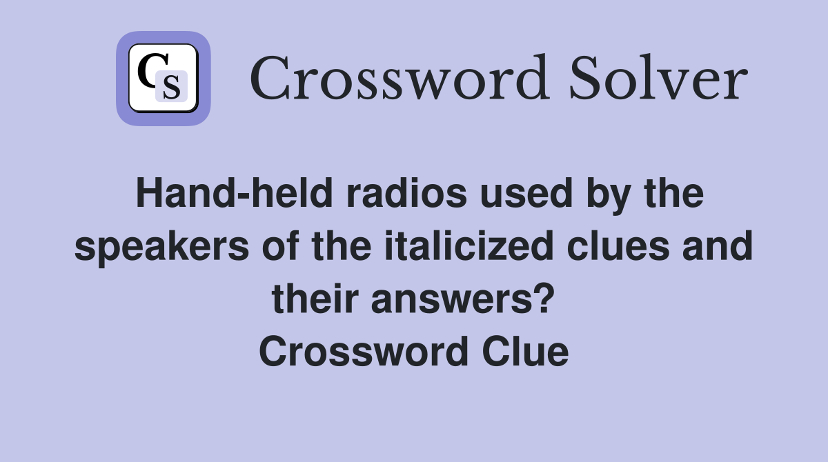 Hand-held radios used by the speakers of the italicized clues and their answers? Crossword Clue