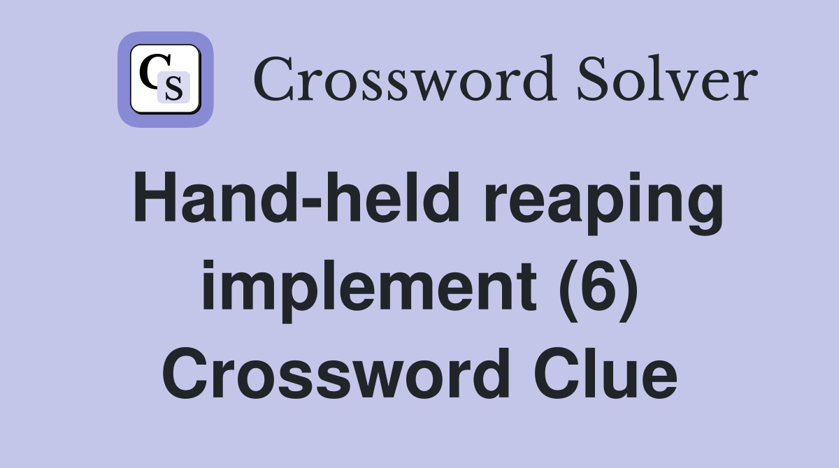 Hand-held reaping implement (6) Crossword Clue