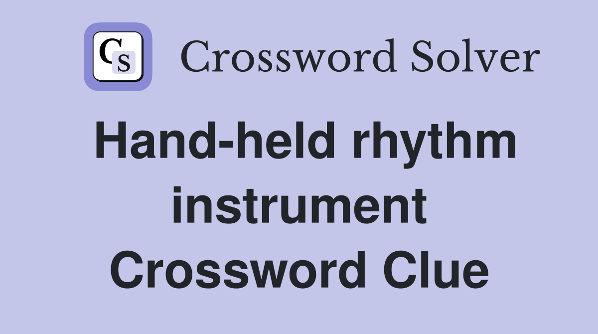 Hand-held rhythm instrument Crossword Clue