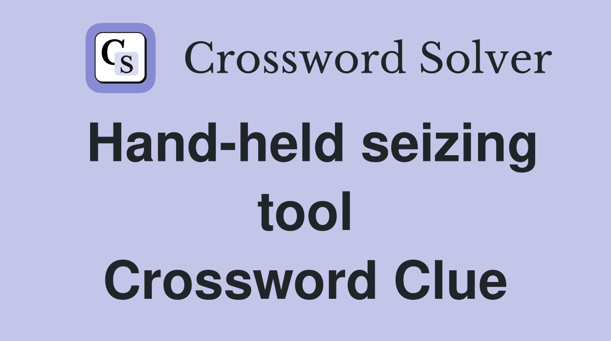 Hand-held seizing tool Crossword Clue