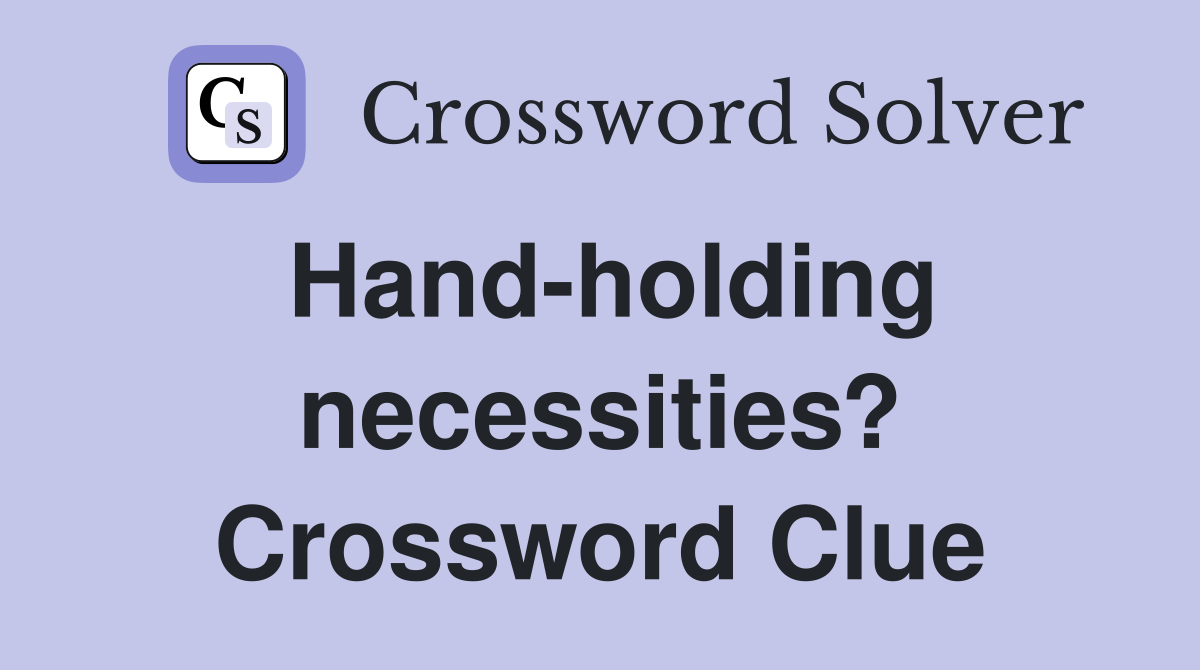 Hand-holding necessities? Crossword Clue