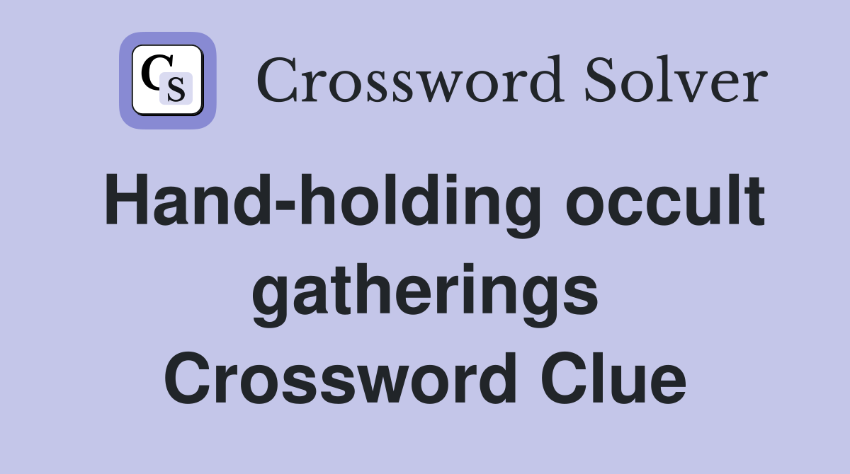 Hand-holding occult gatherings Crossword Clue