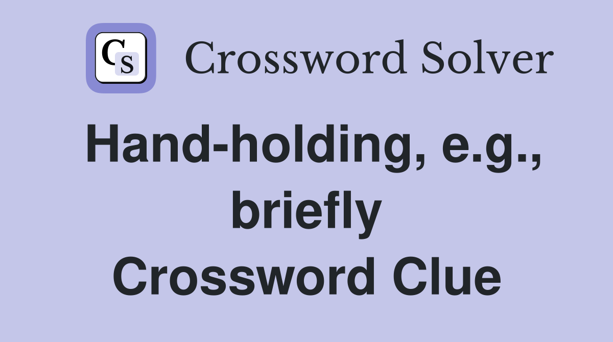 Hand-holding, e.g., briefly Crossword Clue