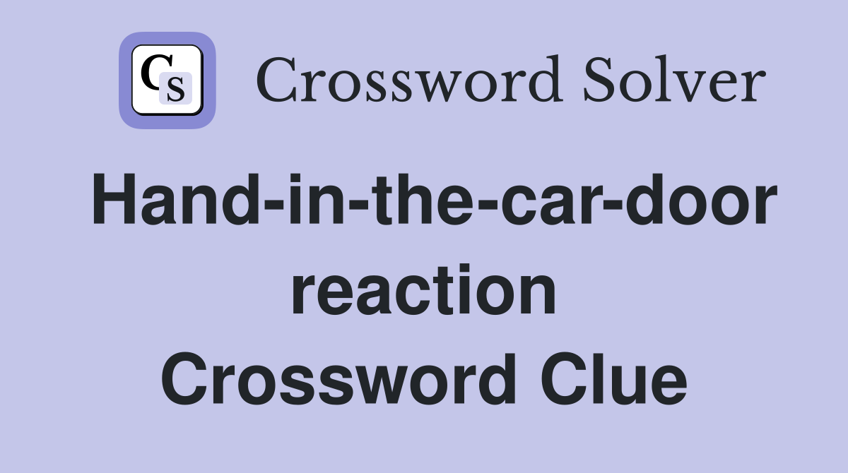 Hand-in-the-car-door reaction Crossword Clue