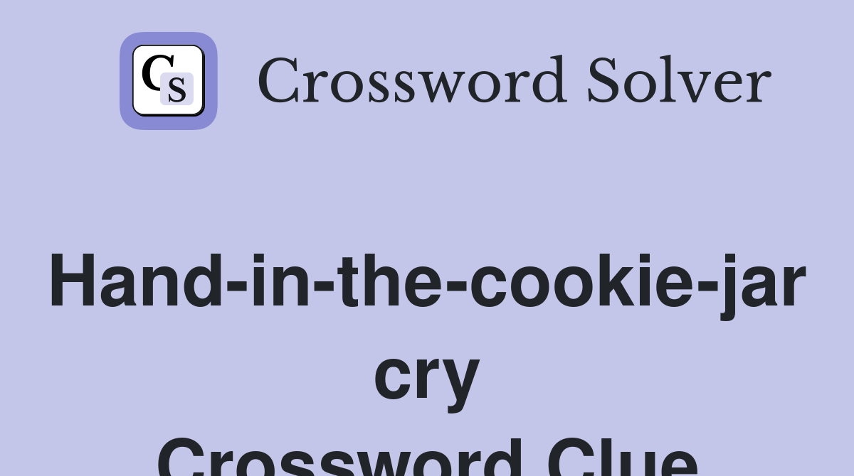 Hand-in-the-cookie-jar cry Crossword Clue