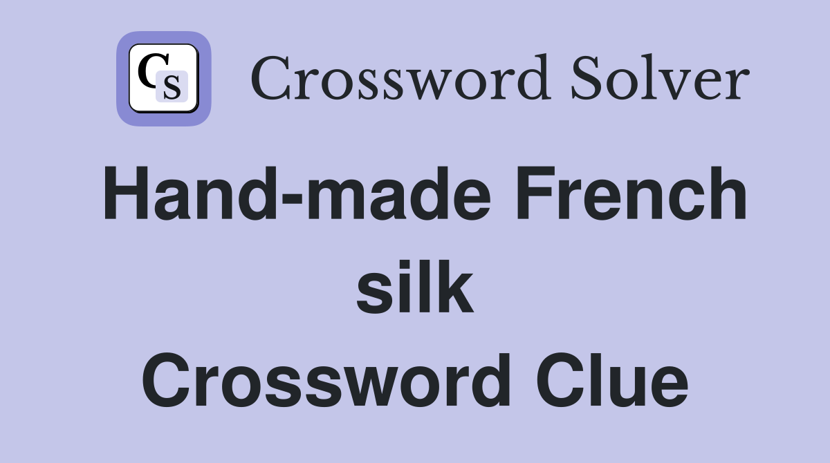 Hand-made French silk Crossword Clue