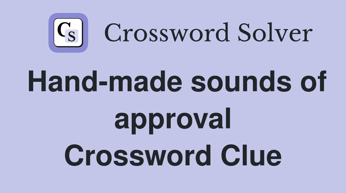 Hand-made sounds of approval Crossword Clue