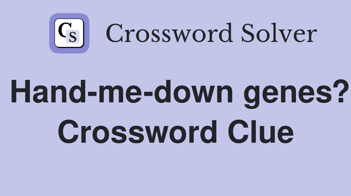 Hand-me-down genes? Crossword Clue
