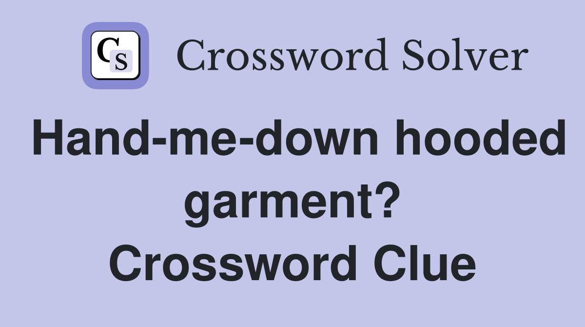 Hand-me-down hooded garment? Crossword Clue