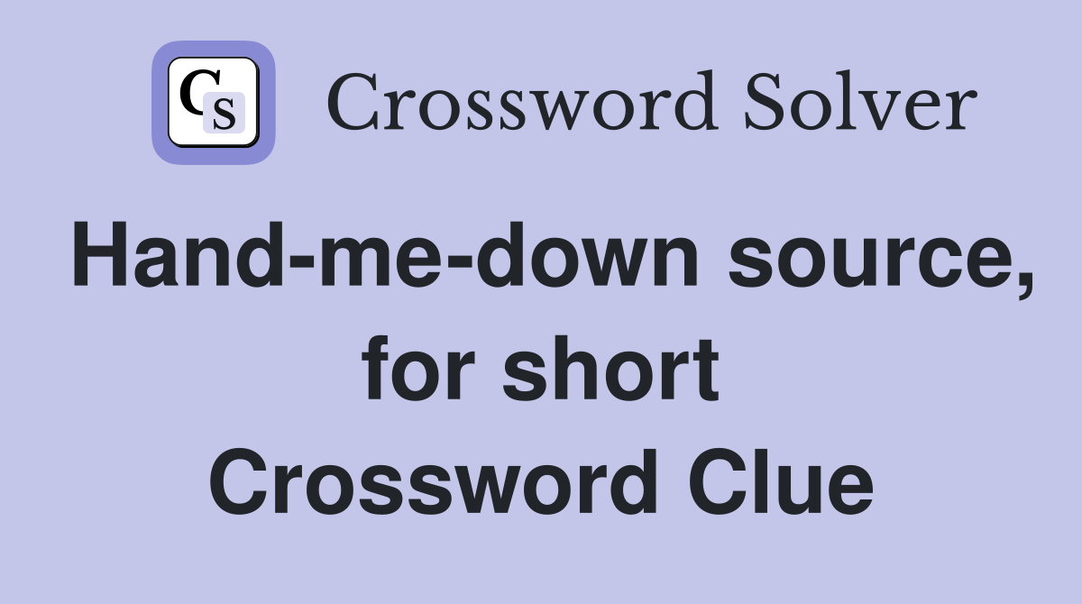 Hand-me-down source, for short Crossword Clue