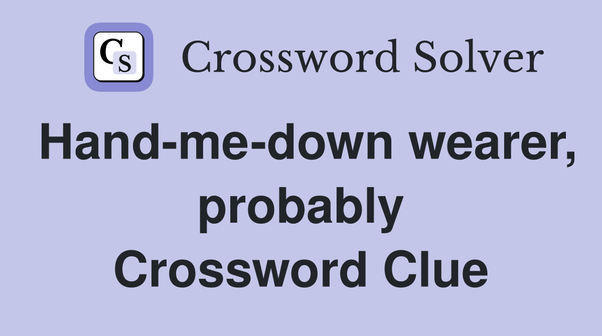 Hand-me-down wearer, probably Crossword Clue
