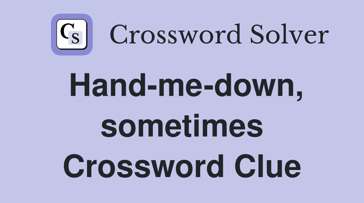 Hand-me-down, sometimes Crossword Clue