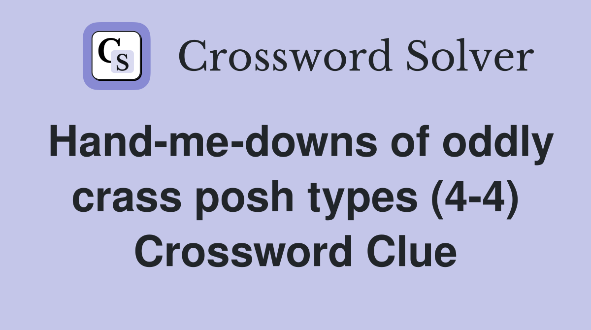 Hand-me-downs of oddly crass posh types (4-4) Crossword Clue