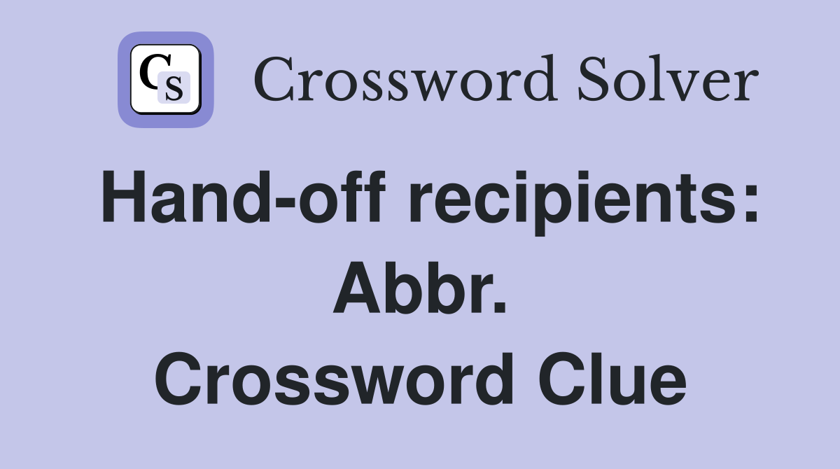 Hand-off recipients: Abbr. Crossword Clue