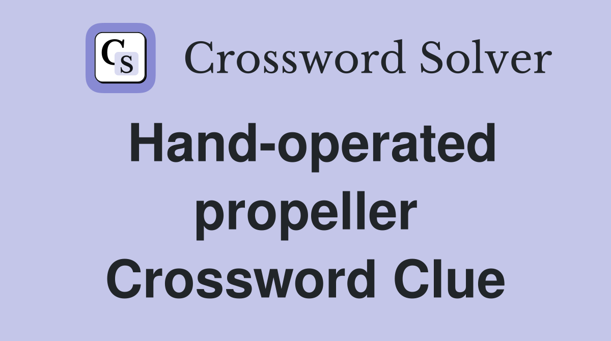 Hand-operated propeller Crossword Clue