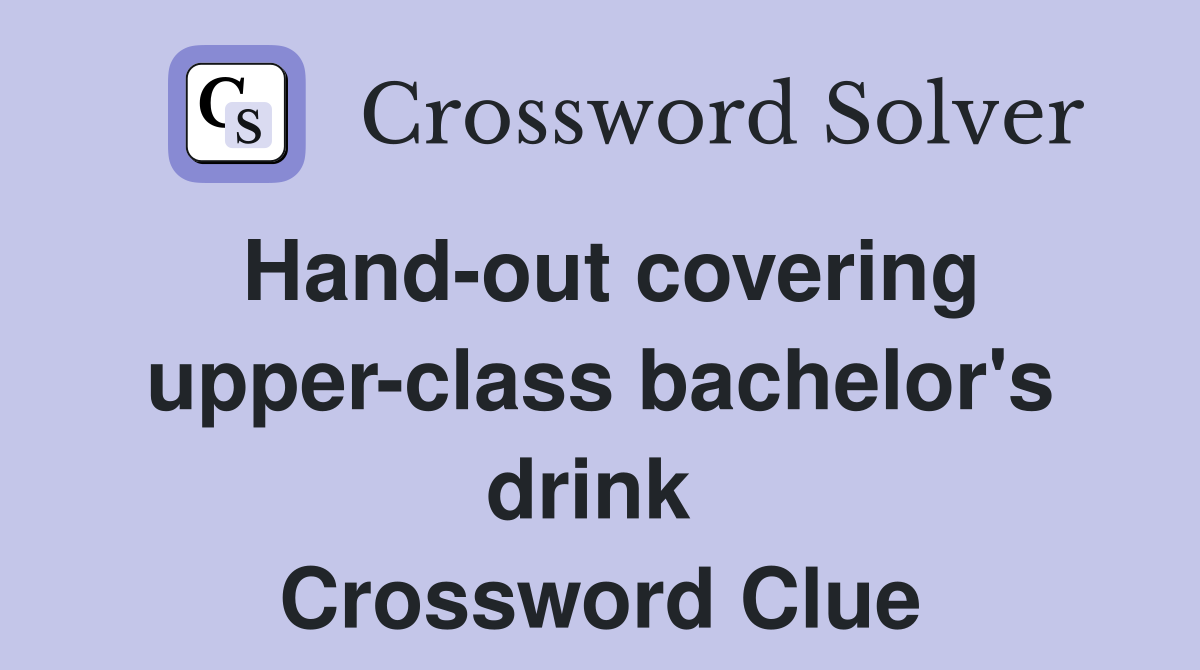 Hand-out covering upper-class bachelor's drink  Crossword Clue