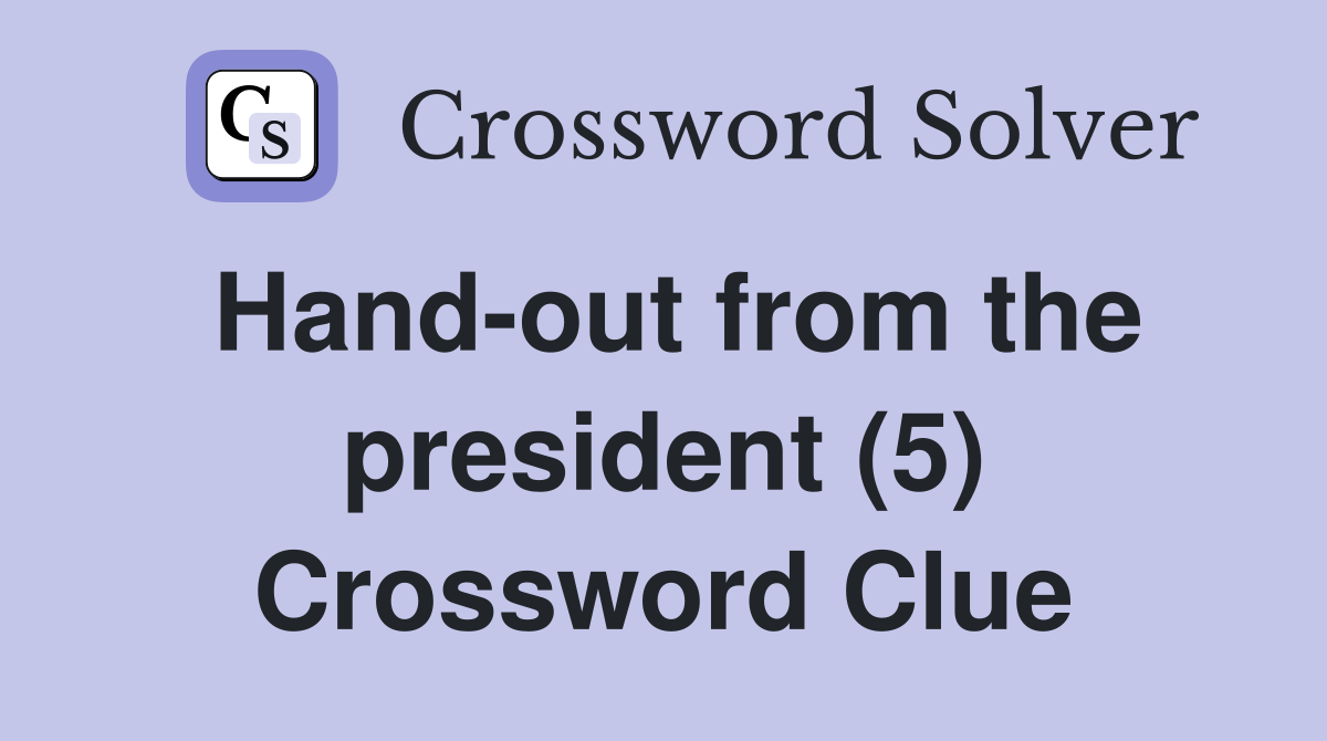 Hand-out from the president (5) Crossword Clue