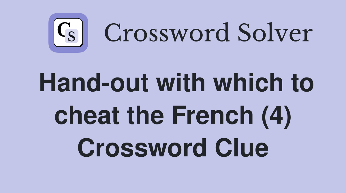 Hand-out with which to cheat the French (4) Crossword Clue