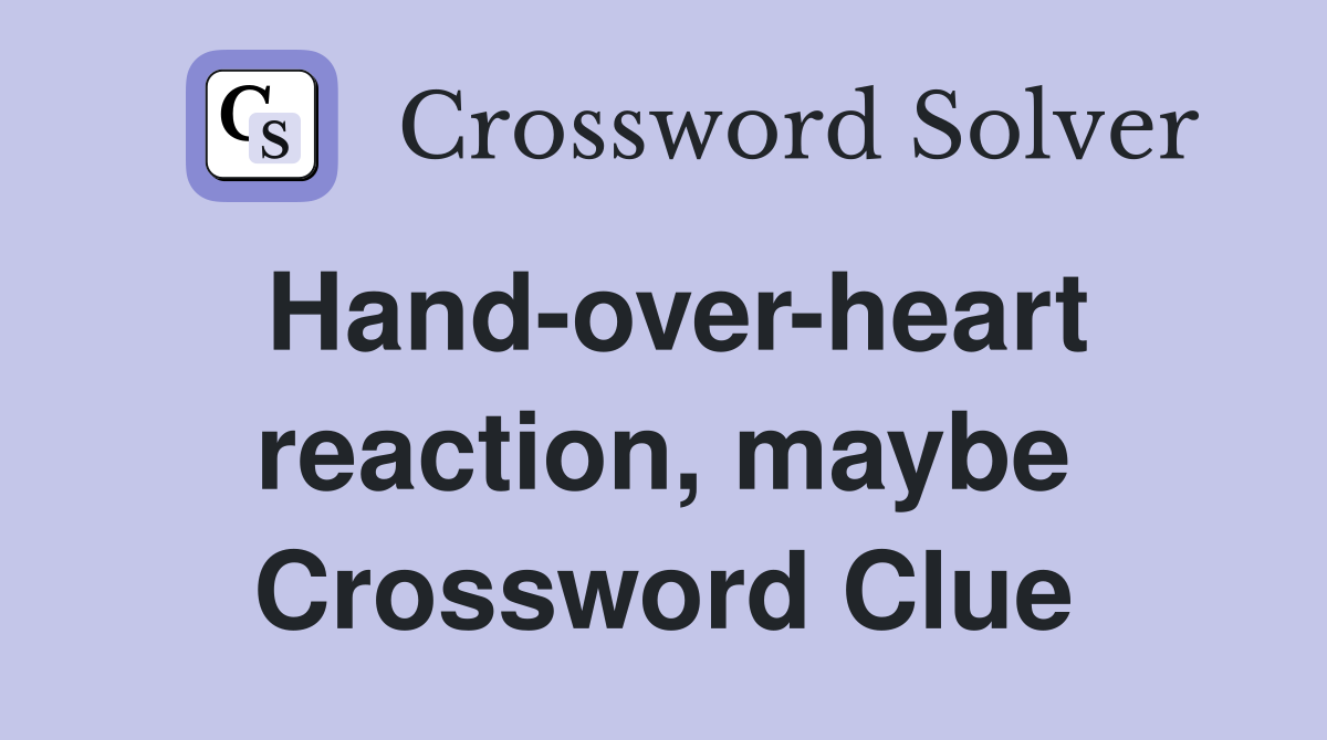 Hand-over-heart reaction, maybe Crossword Clue