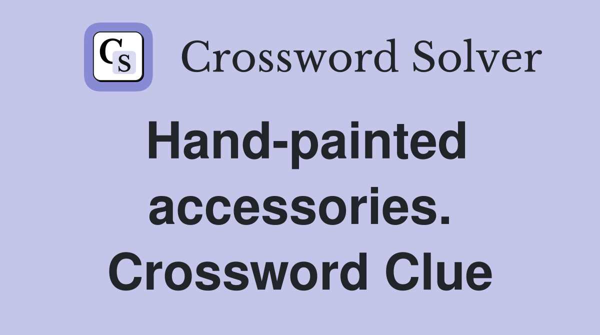 Hand-painted accessories. Crossword Clue