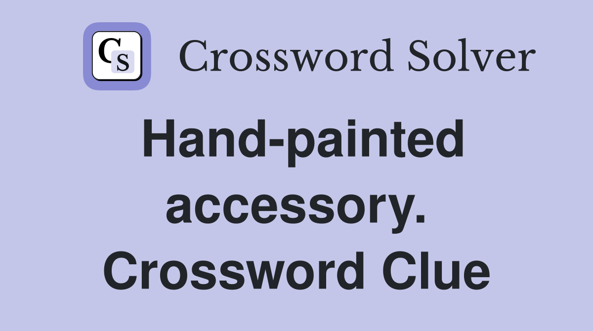 Hand-painted accessory. Crossword Clue
