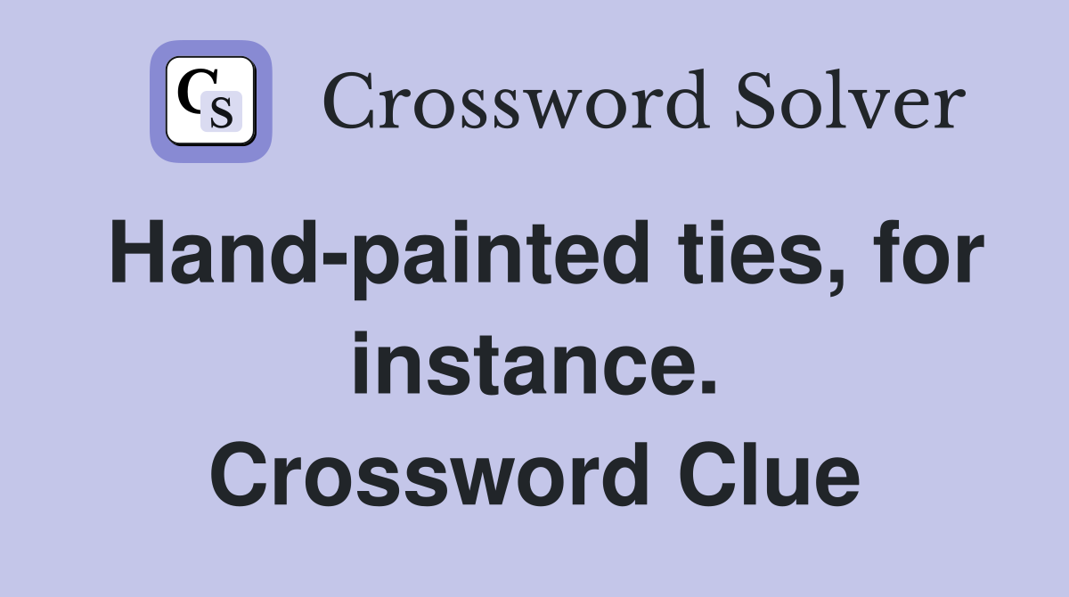 Hand-painted ties, for instance. Crossword Clue