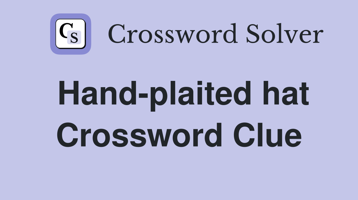 Hand-plaited hat Crossword Clue