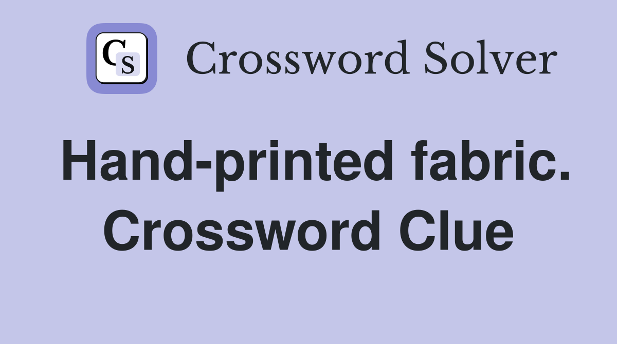 Hand-printed fabric. Crossword Clue