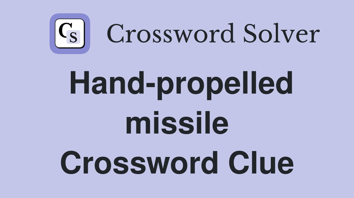 Hand-propelled missile Crossword Clue