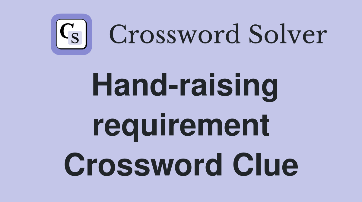Hand-raising requirement Crossword Clue