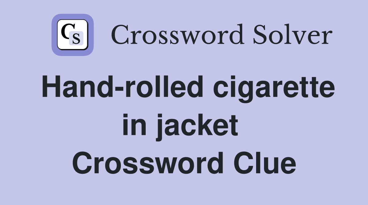 Hand-rolled cigarette in jacket  Crossword Clue