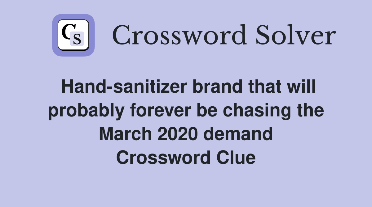 Hand-sanitizer brand that will probably forever be chasing the March 2020 demand Crossword Clue