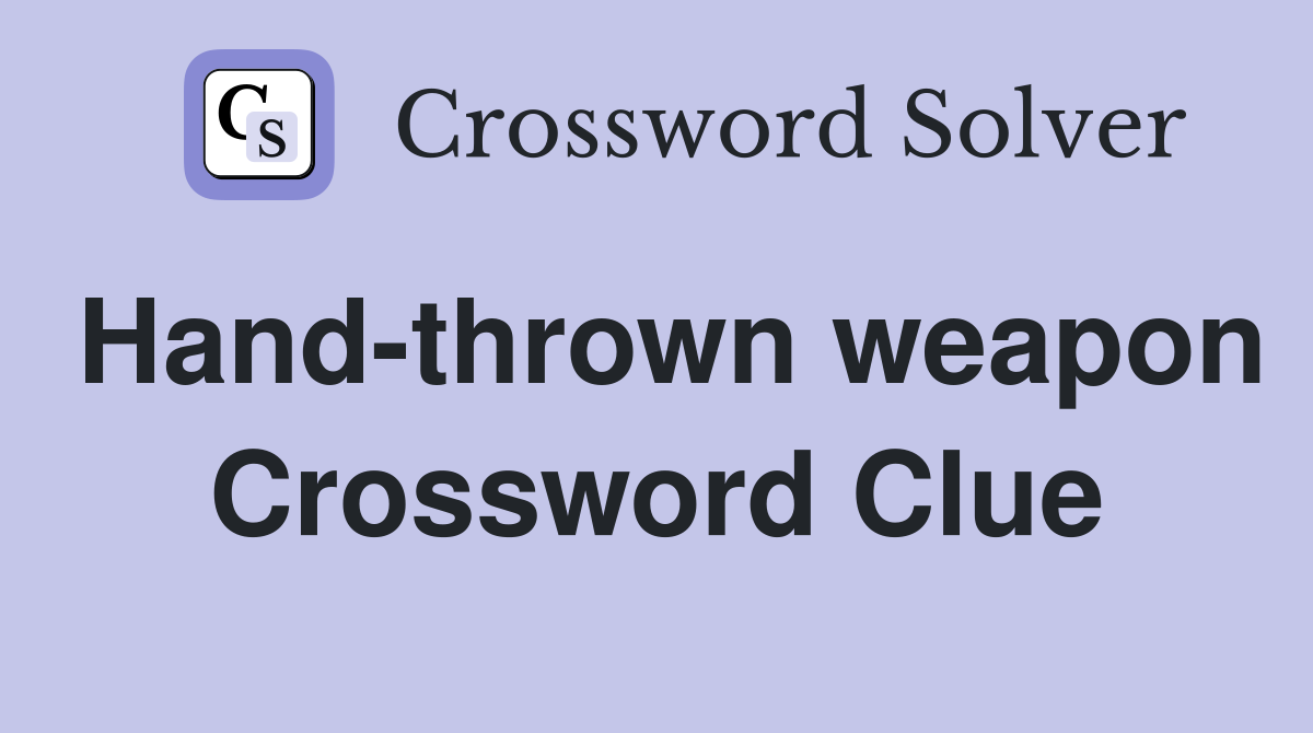 Hand-thrown weapon Crossword Clue