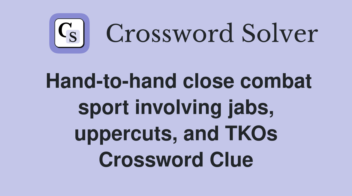 Hand-to-hand close combat sport involving jabs, uppercuts, and TKOs Crossword Clue