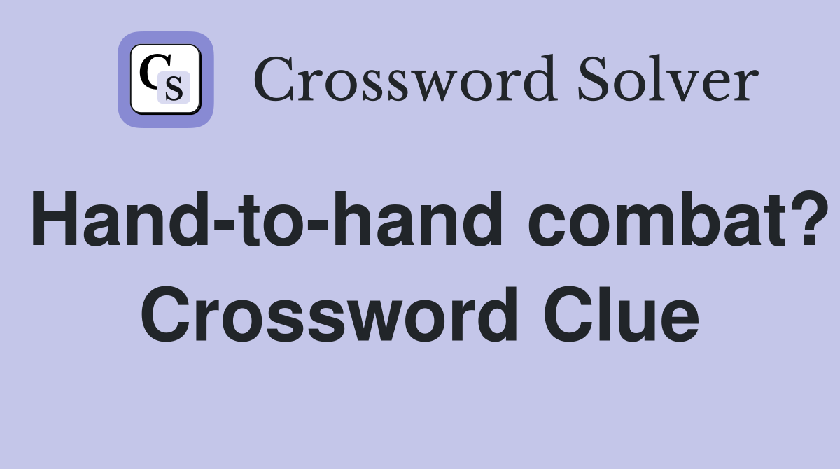Hand-to-hand combat? Crossword Clue