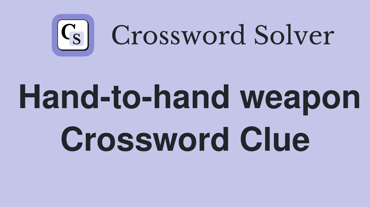 Hand-to-hand weapon Crossword Clue