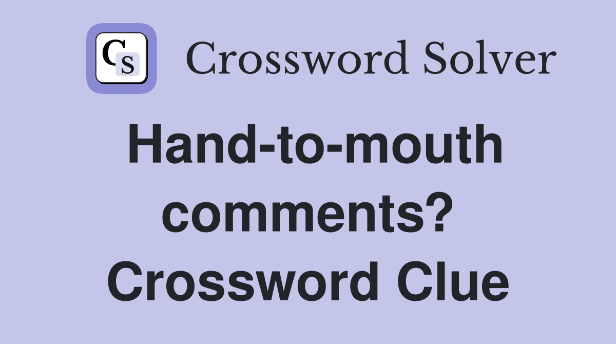 Hand-to-mouth comments? Crossword Clue
