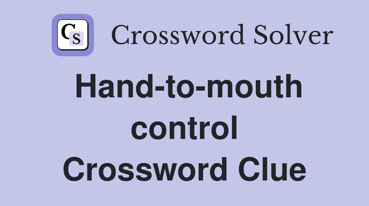 Hand-to-mouth control Crossword Clue