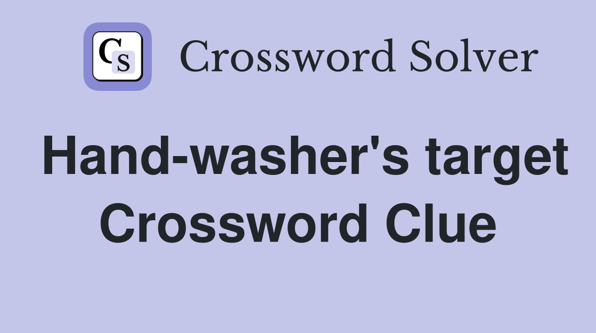 Hand-washer's target Crossword Clue