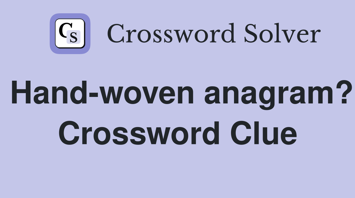 Hand-woven anagram? Crossword Clue