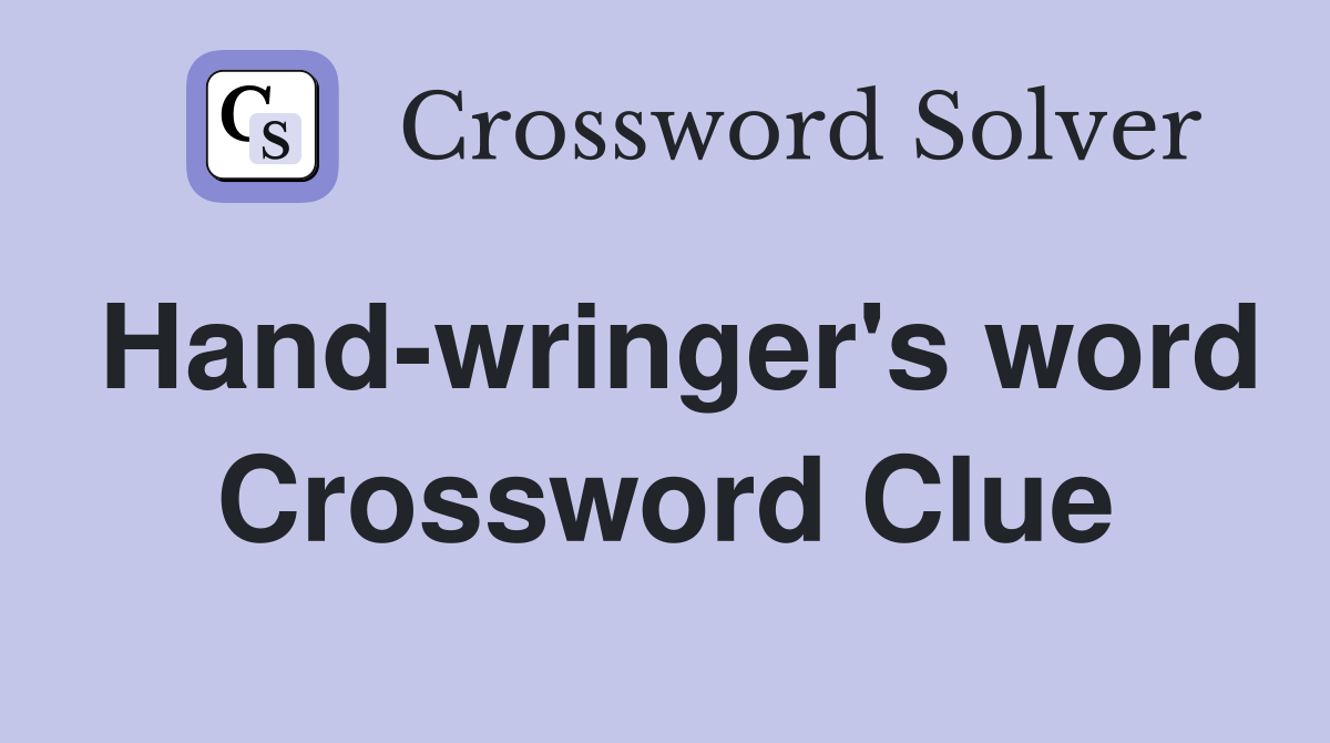 Hand-wringer's word Crossword Clue