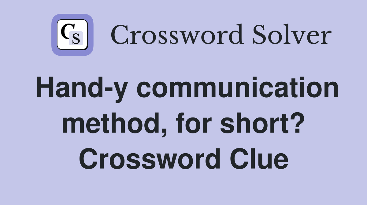 Hand-y communication method, for short? Crossword Clue