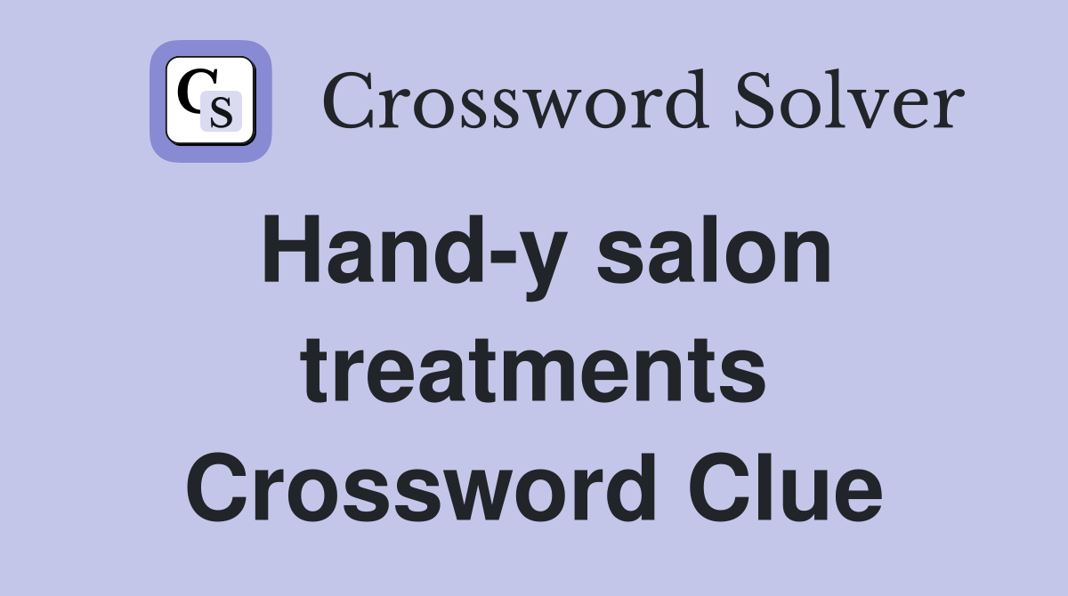 Hand-y salon treatments Crossword Clue