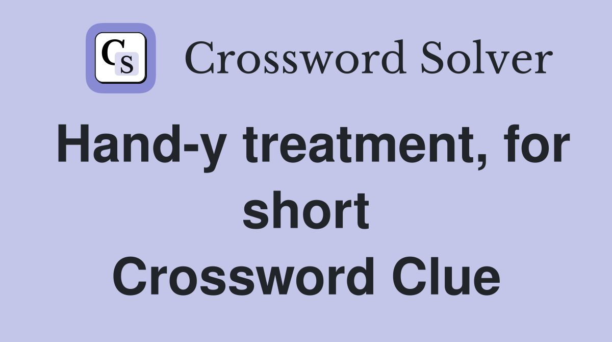 Hand-y treatment, for short Crossword Clue