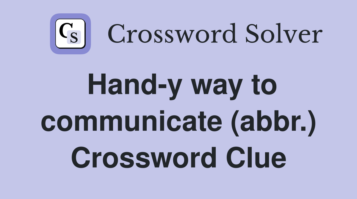 Hand-y way to communicate (abbr.) Crossword Clue